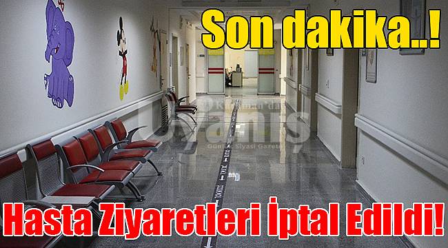 Hasta ziyaretleri iptal edildi!