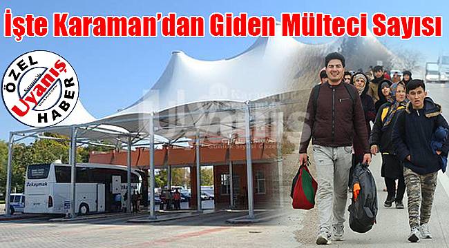 İşte Karaman’dan giden mülteci sayısı