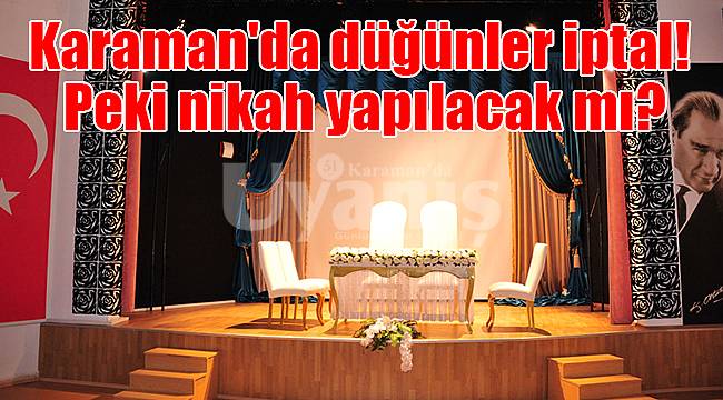 Karaman'da düğünler iptal! Peki nikah yapılacak mı?
