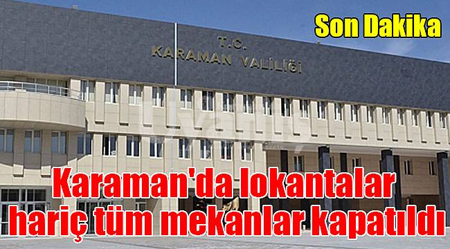 Karaman'da lokantalar hariç tüm mekanlar kapatıldı