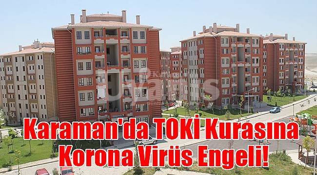 Karaman'da TOKİ kurasına Korona Virüs engeli!