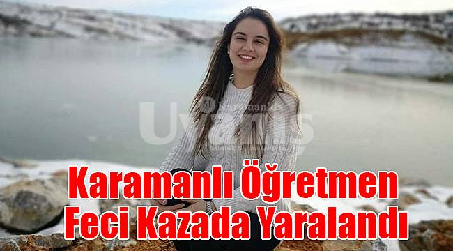 Karamanlı öğretmen feci kazada yaralandı