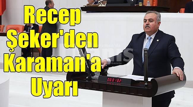 Recep Şeker'den Karaman'a uyarı