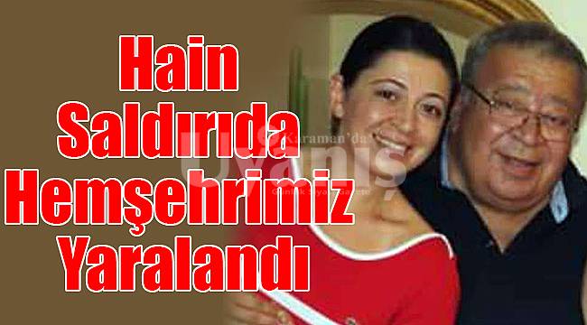 Terör saldırısında Karamanlı hemşehrimiz yaralandı
