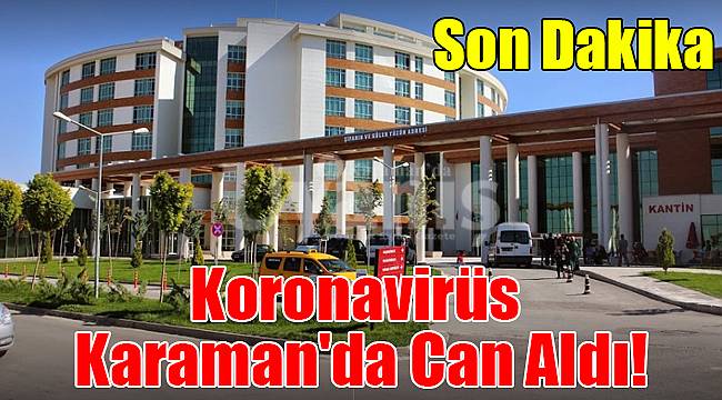 Korona virüs Karaman'da can aldı