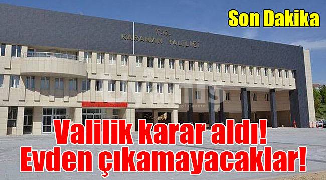Valilik karar aldı! Evden çıkamayacaklar!