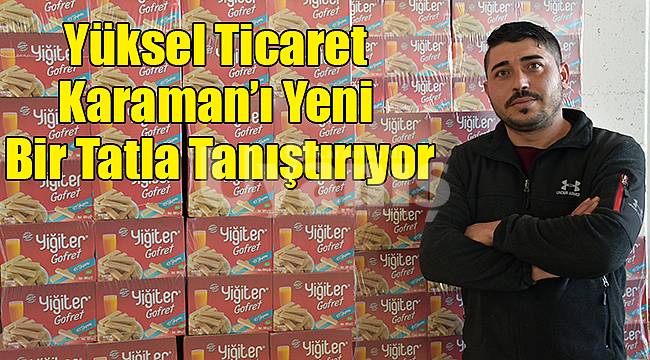 Yüksel Ticaret Karaman'ı yeni bir tatla tanıştırıyor