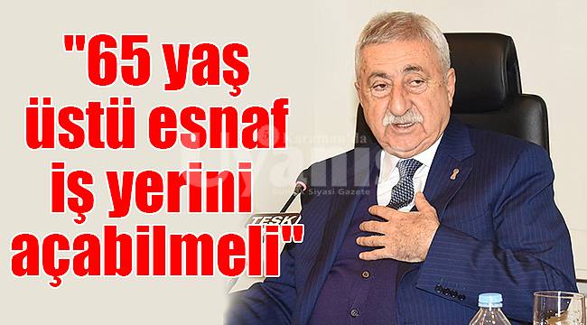 "65 yaş üstü esnaf iş yerini açabilmeli"