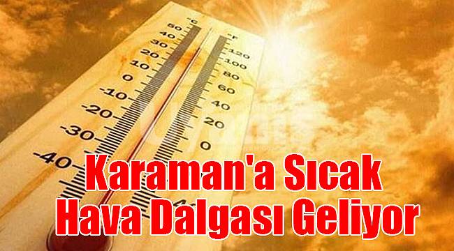 Karaman'a sıcak hava dalgası geliyor