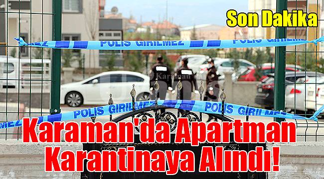 Karaman'da apartman karantinaya alındı!