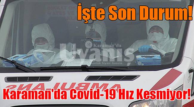 Karaman'da Covid-19 hız kesmiyor!