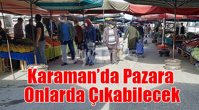 Karaman'da pazara onlarda çıkabilecek