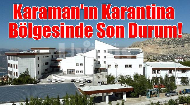 Karaman'ın karantina bölgesinde son durum!