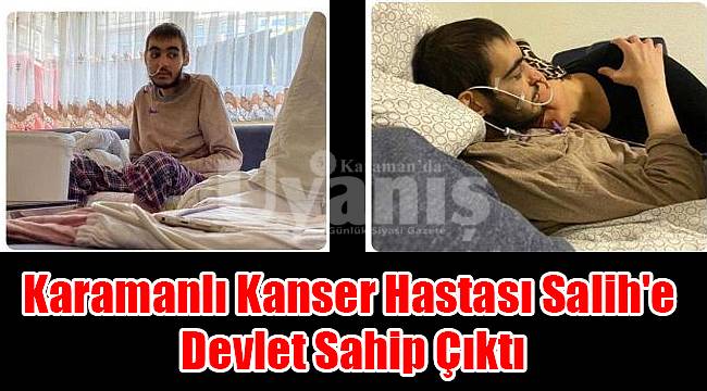 Karamanlı Kanser Hastası Salih'e Devlet Sahip Çıktı