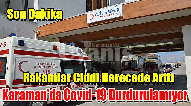 Karaman'da Covid-19 durdurulamıyor