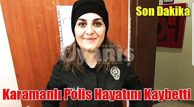 Karamanlı polis hayatını kaybetti