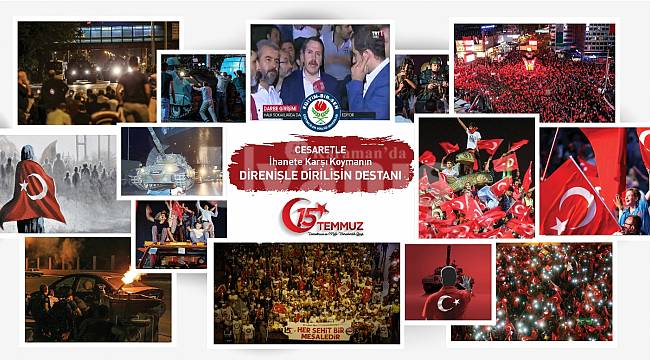“15 Temmuz cesaretle ihanete karşı koymanın, direnişle dirilişin destanıdır”