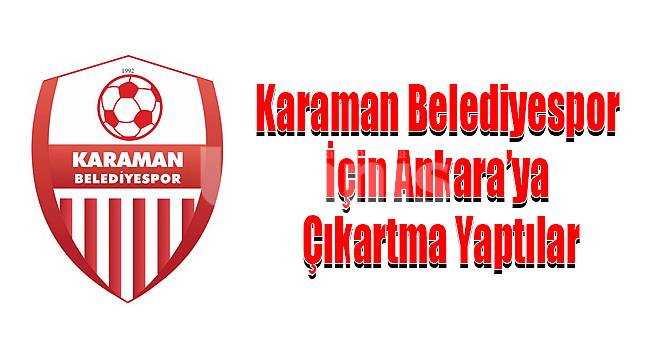 Karaman Belediyespor İçin Ankara’ya Çıkartma Yaptılar