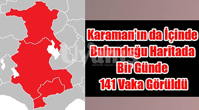 Karaman'ın da içinde bulunduğu haritada bir günde 141 vaka görüldü
