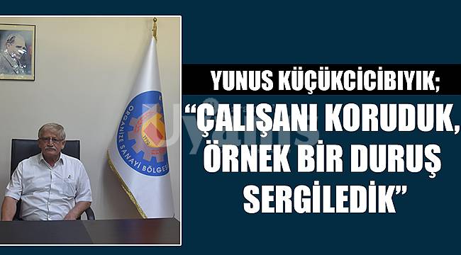 Küçükcicibıyık; “Çalışanı Koruduk, Örnek Bir Duruş Sergiledik”