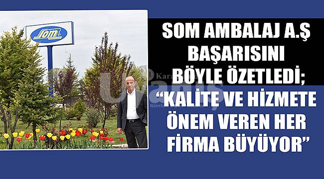 Som Ambalaj A.Ş Başarısını Böyle Özetledi; "Kalite ve Hizmete Önem Veren Her Firma Büyüyor"