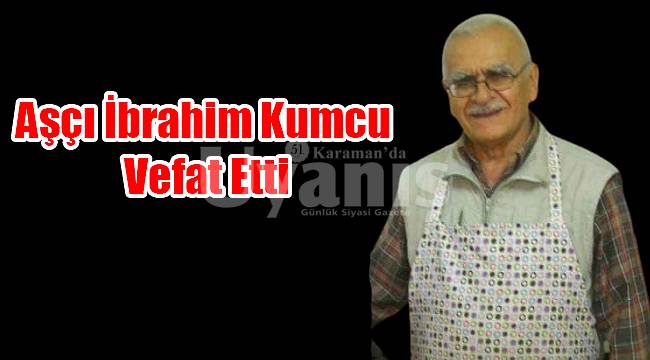 Aşçı İbrahim Kumcu vefat etti