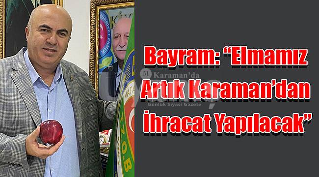 Bayram: “Elmamız artık Karaman’dan ihracat yapılacak”