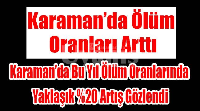 Karaman'da bu yıl ölüm oranlarında yaklaşık yüzde 20 artış gözlendi