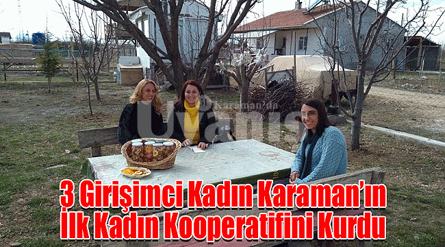 3 Girişimci Kadın Karaman'ın İlk Kadın Kooperatifini Kurdu