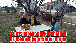 3 Girişimci Kadın Karaman'ın İlk Kadın Kooperatifini Kurdu