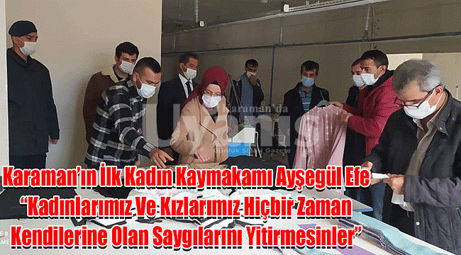 Karaman'ın İlk Kadın Kaymakamı Ayşegül Efe  "Kadınlarımız ve Kızlarımız Hiçbir Zaman Kendilerine Olan Saygılarını Yitirmesinler"