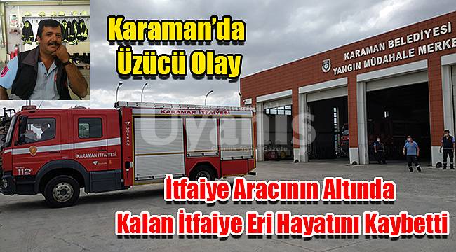 İtfaiye aracının altında kalan itfaiye eri hayatını kaybetti
