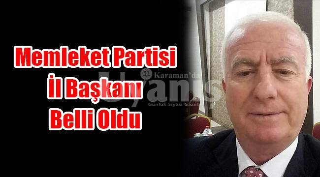 Memleket Partisi Karaman İl Başkanı belli oldu