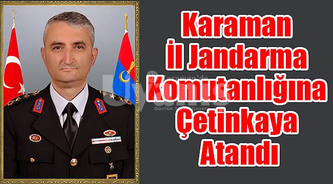 Karaman İl Jandarma Komutanlığına Çetinkaya Atandı