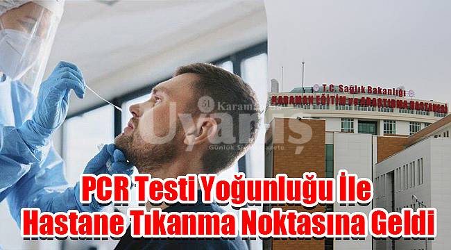 PCR testi yoğunluğu ile hastaneyi tıkanma noktasına getirdi