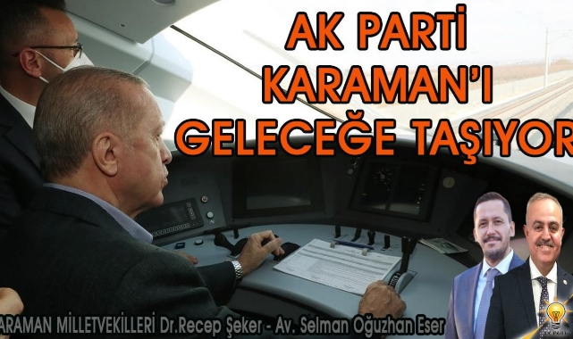 Şeker ve Eser; "Hızlı Tren Projesi İle Karaman'ın Gelişimine Büyük Katkı Sağlanmıştır"