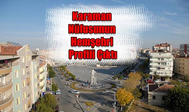 Karaman'da hangi ilden kaç kişi yaşıyor?