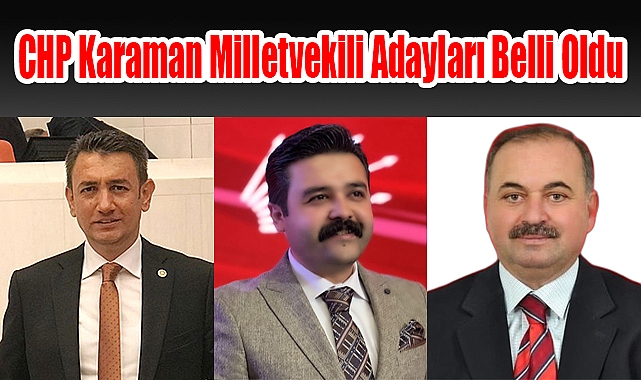CHP Karaman milletvekili adayları belli oldu