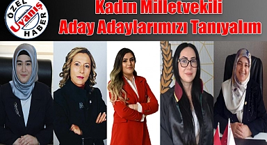 Kadın Milletvekili Aday Adaylarımızı Tanıyalım