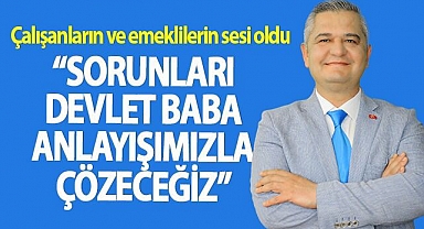 Zorlu: “Çalışanların ve Emeklilerin Sorunlarını Devlet Baba Anlayışımızla Çözeceğiz”