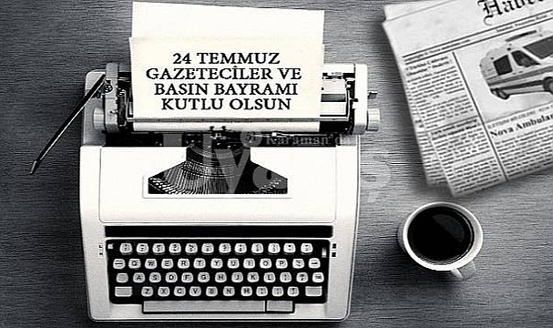 24 Temmuz Gazeteciler ve Basın Bayramı kutlama mesajları