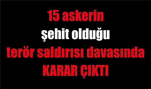 Kayseri'de 15 askerin şehit olduğu terör saldırısı davasında karar 