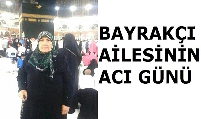 Bayrakçı Ailesinin Acı Günü