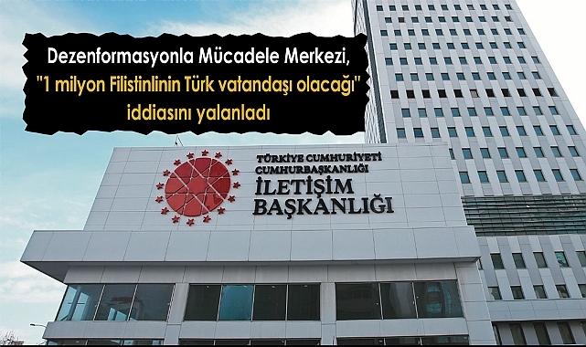 Dezenformasyonla Mücadele Merkezi, "1 milyon Filistinlinin Türk vatandaşı olacağı" iddiasını yalanladı