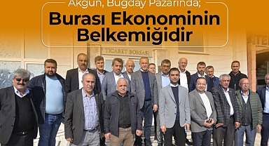 Akgün: "Buğday Pazarı Karaman Ekonomisinin Belkemiğidir"
