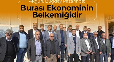 Akgün: "Buğday Pazarı Karaman Ekonomisinin Belkemiğidir"