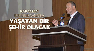 Akgün: Karaman Kültürle Sanatla Yaşayan Bir Şehir Olacak