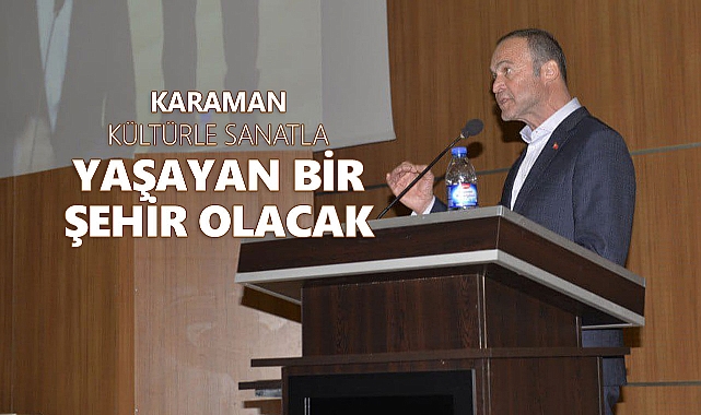 Akgün: Karaman Kültürle Sanatla Yaşayan Bir Şehir Olacak
