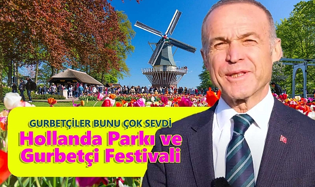 Gurbetçiler Bu Projeyi Çok Beğendi: Hollanda Parkı ve Gurbetçi Festivali