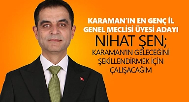 Karaman'ın En Genç İl Genel Meclisi Üyesi Adayı Nihat Şen: Karaman'ın Geleceğini Şekillendirmek İçin Çalışacağım